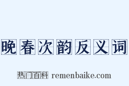 晚春次韵反义词是什么意思的图片